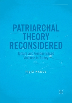 Paperback Patriarchal Theory Reconsidered: Torture and Gender-Based Violence in Turkey Book