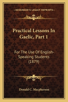 Paperback Practical Lessons In Gaelic, Part 1: For The Use Of English-Speaking Students (1879) Book
