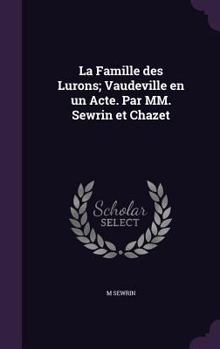 Hardcover La Famille des Lurons; Vaudeville en un Acte. Par MM. Sewrin et Chazet Book