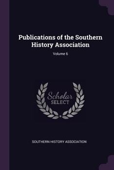Publications of the Southern History Association; Volume 6