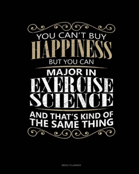 Paperback You Can't Buy Happiness But You Can Major In Exercise Science And That's Kind Of The Same Thing: Menu Planner Book