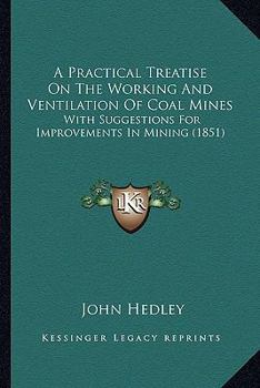 Paperback A Practical Treatise On The Working And Ventilation Of Coal Mines: With Suggestions For Improvements In Mining (1851) Book