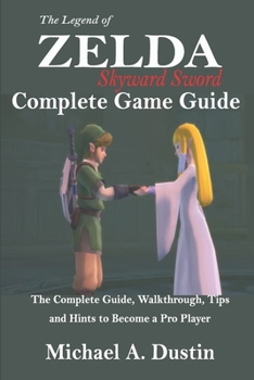 Paperback The Legend of Zelda Skyward Sword Complete Game Guide: The Complete Guide, Walkthrough, Tips and Hints to Become a Pro Player Book