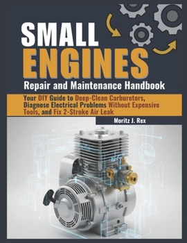 Paperback Small Engine Repair and Maintenance Handbook: Your DIY Guide to Deep-Clean Carburetors, Diagnose Electrical Problems Without Expensive Tools, and Fix Book