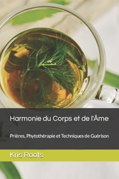 Paperback Harmonie du Corps et de l'Âme: Prières, Phytothérapie et Techniques de Guérison [French] Book