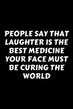 Paperback People Say That Laughter Is The Best Medicine Your Face Must Be Curing The World: Perfect Gag Gift For A God-Tier Sarcastic MoFo - Blank Lined Noteboo Book