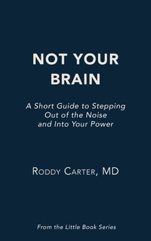 Not Your Brain: A Short Guide to Stepping Out of the Noise and Into Your Power