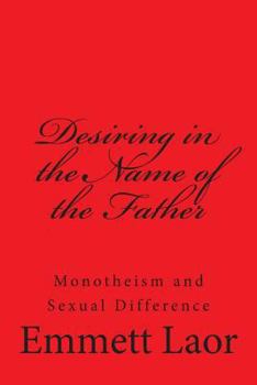 Paperback Desiring in the Name of the Father: Monotheism and Sexual Difference Book