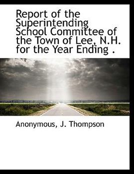 Report of the Superintending School Committee of the Town of Lee, N H for the Year Ending