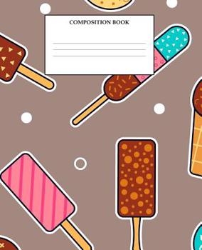 Composition Book: Wide Ruled Primary Composition Book Ice Cream Frozen Desserts Design