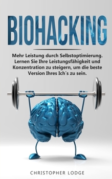 Paperback Biohacking: Mehr Leistung durch Selbstoptimie-rung. Lernen Sie Ihre Leistungsfähigkeit und Konzentration zu steigern, um die beste [German] Book