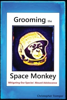 Paperback Grooming the Space Monkey: Mitigating Our Species' Absurd Adolescence Book
