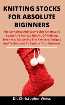 Paperback Knitting Socks For Absolute Beginners: The Complete And Easy Guide On How To Learn And Perfect The Art Of Knitting Socks And Master The Patterns, Desi Book