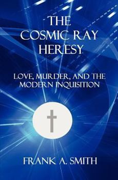 Paperback The Cosmic Ray Heresy: Forbidden Love, Murder, and the Modern Inquisition Book