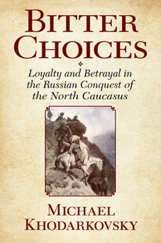 Paperback Bitter Choices: Loyalty and Betrayal in the Russian Conquest of the North Caucasus Book