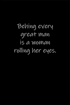 Paperback Behing every great man is a woman rolling her eyes.: Journal or Notebook (6x9 inches) with 120 doted pages. Book