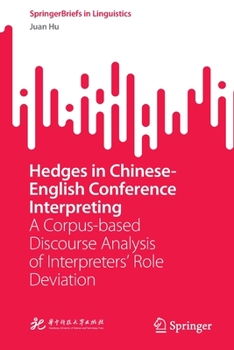 Paperback Hedges in Chinese-English Conference Interpreting: A Corpus-Based Discourse Analysis of Interpreters' Role Deviation Book