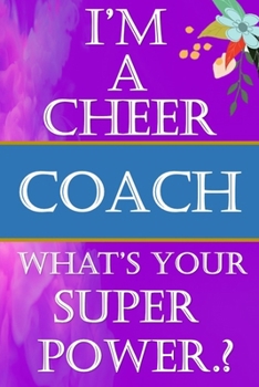 Paperback I'M A CHEER COACH What's your Superpower A positive thingking Cheerleading Coach Journal Gifts for Cheerleading Coach: -A Surprise Gifts Ideas for you Book