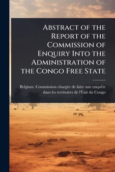 Abstract of the Report of the Commission of Enquiry Into the Administration of the Congo Free State