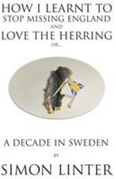 Paperback How I Learnt to Stop Missing England and Love the Herring or A Decade in Sweden Book