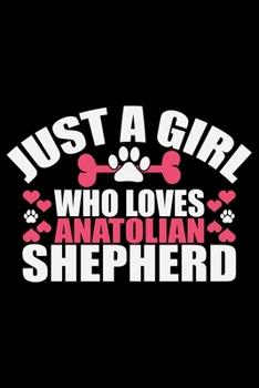 Just A Girl Who Loves Anatolian Shepherd: Cool Anatolian Shepherd Dog Journal Notebook - Funny Anatolian Shepherd Dog Notebook - Anatolian Shepherd Owner Gifts. 6 x 9 in 120 pages