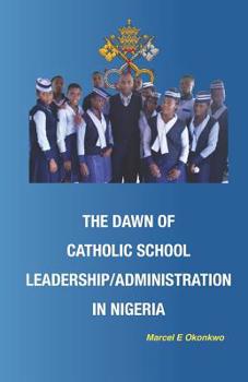 Paperback The Dawn of Catholic School School Leadership/Administration in Nigeria Book
