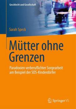 Paperback Mütter Ohne Grenzen: Paradoxien Verberuflichter Sorgearbeit Am Beispiel Der Sos-Kinderdörfer [German] Book