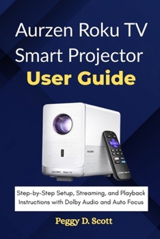Paperback Aurzen Roku TV Smart Projector User Guide: Step-by-Step Setup, Streaming, and Playback Instructions with Dolby Audio and Auto Focus Book
