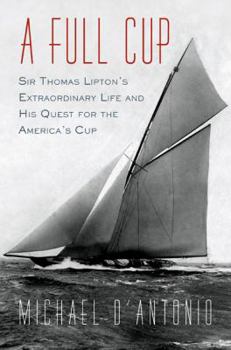 Hardcover A Full Cup: Sir Thomas Lipton's Extraordinary Life and His Quest for the America's Cup Book