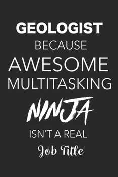 Geologist Because Awesome Multitasking Ninja Isn't A Real Job Title: Blank Lined Journal For Geologists