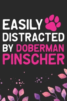 Easily Distracted by Doberman Pinscher: Cool Doberman Pinscher Dog Journal Notebook - Doberman Pinscher Puppy Lover Gifts – Funny Doberman Pinscher ... Pinscher Owner Gifts. 6 x 9 in 120 pages