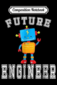 Composition Notebook: Future Engineer Costume Robot Robotics Adults & Kids Journal/Notebook Blank Lined Ruled 6x9 100 Pages