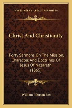 Paperback Christ And Christianity: Forty Sermons On The Mission, Character, And Doctrines Of Jesus Of Nazareth (1865) Book