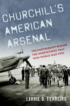 Hardcover Churchill's American Arsenal: The Partnership Behind the Innovations That Won World War Two Book