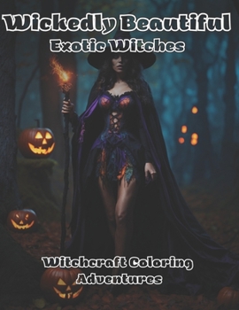 Paperback Wickedly Beautiful: Exotic Witches: Witchcraft Coloring Adventures Book