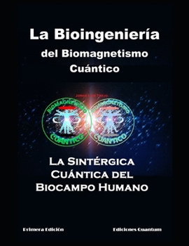 La Bioingeniería del Biomagnetismo Cuántico: La Teoría Sintérgica-Cuántica del Biocampo Humano (Spanish Edition)