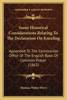 Paperback Some Historical Considerations Relating To The Declaration On Kneeling: Appended To The Communion Office Of The English Book Of Common Prayer (1863) Book