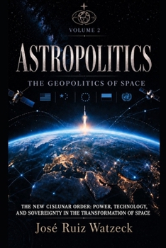 Astropolitik Die Geopolitik des Weltraums – Band II: Die neue cislunare Ordnung: Macht, Technologie und Souveränität im Wandel des Weltraums (German Edition)