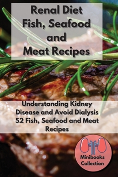 Paperback Renal Diet Fish, Seafood and Meat Recipes: Understanding Kidney Disease and Avoid Dialysis. 52 Fish, Seafood and Meat Recipes Book