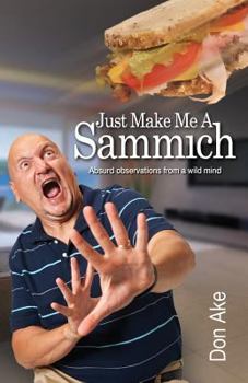 Paperback Just Make Me A Sammich: Absurd observations from a wild mind Book