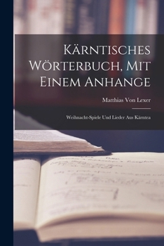 Paperback Kärntisches Wörterbuch, Mit Einem Anhange: Weihnacht-Spiele Und Lieder Aus Kärntea [German] Book