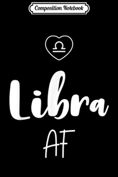 Composition Notebook: Libra AF Funny Astrological Birthday Sign Novelty Gift  Journal/Notebook Blank Lined Ruled 6x9 100 Pages
