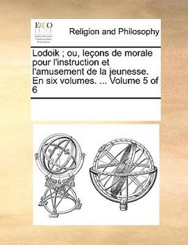 Paperback Lodoik; ou, le?ons de morale pour l'instruction et l'amusement de la jeunesse. En six volumes. ... Volume 5 of 6 [French] Book
