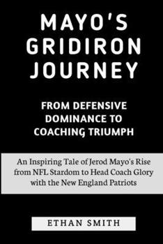 Paperback Mayo's Gridiron Journey: From Defensive Dominance to Coaching Triumph: An Inspiring Tale of Jerod Mayo's Rise from NFL Stardom to Head Coach Gl Book