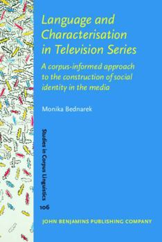 Hardcover Language and Characterisation in Television Series: A Corpus-informed Approach to the Construction of Social Identity in the Media (Studies in Corpus Linguistics, 106) Book
