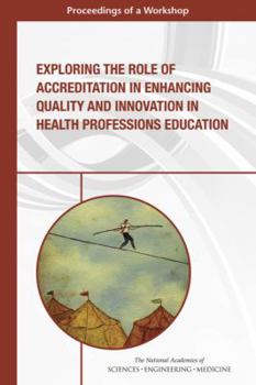 Paperback Exploring the Role of Accreditation in Enhancing Quality and Innovation in Health Professions Education: Proceedings of a Workshop Book