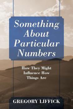 Paperback Something About Particular Numbers: How They Might Influence How Things Are Book