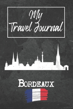 My Travel Journal Bordeaux: 6x9 Travel Notebook or Diary with prompts, Checklists and Bucketlists perfect gift for your Trip to Bordeaux (France) for every Traveler