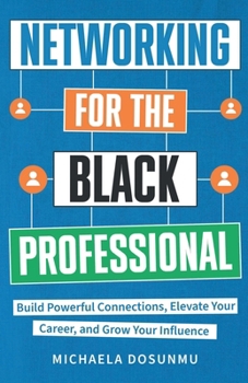 Paperback Networking For The Black Professional: Build Powerful Connections, Elevate Your Career, and Grow Your Influence Book
