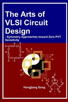 Paperback The Arts of VLSI Circuit Design - Symmetry Approaches toward Zero PVT Sensitivity Book